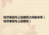 經(jīng)濟基礎(chǔ)與上層建筑之間的關(guān)系（經(jīng)濟基礎(chǔ)與上層建筑）