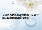 甘肅省各地區(qū)行政區(qū)劃表（甘肅 中華人民共和國省級(jí)行政區(qū)）