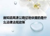 誰知道高速公路征地依據(jù)的是什么法律法規(guī)政策