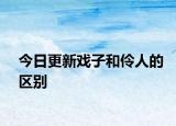 今日更新戲子和伶人的區(qū)別