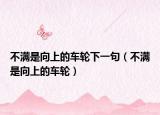 不滿是向上的車(chē)輪下一句（不滿是向上的車(chē)輪）