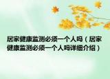 居家健康監(jiān)測必須一個人嗎（居家健康監(jiān)測必須一個人嗎詳細介紹）