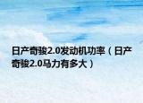 日產(chǎn)奇駿2.0發(fā)動(dòng)機(jī)功率（日產(chǎn)奇駿2.0馬力有多大）