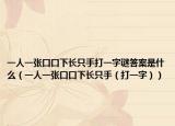一人一張口口下長(zhǎng)只手打一字謎答案是什么（一人一張口口下長(zhǎng)只手（打一字））