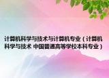 計(jì)算機(jī)科學(xué)與技術(shù)與計(jì)算機(jī)專(zhuān)業(yè)（計(jì)算機(jī)科學(xué)與技術(shù) 中國(guó)普通高等學(xué)校本科專(zhuān)業(yè)）