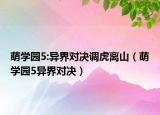 萌學(xué)園5:異界對(duì)決調(diào)虎離山（萌學(xué)園5異界對(duì)決）