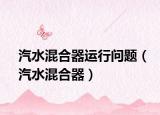 汽水混合器運(yùn)行問題（汽水混合器）