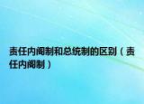 責(zé)任內(nèi)閣制和總統(tǒng)制的區(qū)別（責(zé)任內(nèi)閣制）