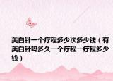 美白針一個療程多少次多少錢（有美白針嗎多久一個療程一療程多少錢）