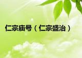 仁宗廟號(hào)（仁宗盛治）