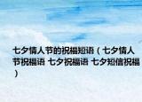 七夕情人節(jié)的祝福短語（七夕情人節(jié)祝福語 七夕祝福語 七夕短信祝福）