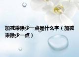 加減乘除少一點是什么字（加減乘除少一點）