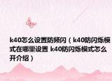 k40怎么設(shè)置防頻閃（k40防閃爍模式在哪里設(shè)置 k40防閃爍模式怎么開介紹）