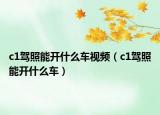 c1駕照能開什么車視頻（c1駕照能開什么車）