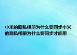 小米的隱私相冊為什么要同步小米的隱私相冊為什么要同步才能用