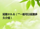 延期される（**一般可以延期多久介紹）