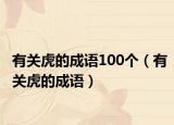 有關虎的成語100個（有關虎的成語）