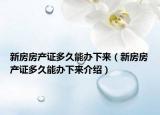 新房房產(chǎn)證多久能辦下來（新房房產(chǎn)證多久能辦下來介紹）
