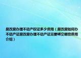 房改房辦理不動產(chǎn)權(quán)證多少費用（房改房如何辦不動產(chǎn)證房改房辦理不動產(chǎn)證需要補(bǔ)交哪些費用介紹）