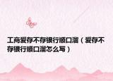 工商愛存不存銀行順口溜（愛存不存銀行順口溜怎么寫）