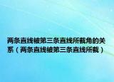 兩條直線被第三條直線所截角的關(guān)系（兩條直線被第三條直線所截）