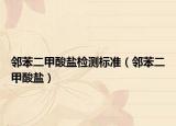 鄰苯二甲酸鹽檢測標準（鄰苯二甲酸鹽）