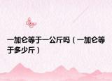 一加侖等于一公斤嗎（一加侖等于多少斤）