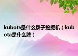 kubota是什么牌子挖掘機（kubota是什么牌）