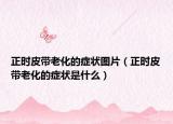 正時皮帶老化的癥狀圖片（正時皮帶老化的癥狀是什么）