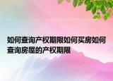 如何查詢產(chǎn)權(quán)期限如何買房如何查詢房屋的產(chǎn)權(quán)期限