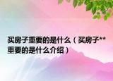 買房子重要的是什么（買房子**重要的是什么介紹）