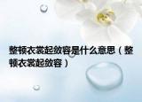 整頓衣裳起斂容是什么意思（整頓衣裳起斂容）