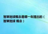 智慧地球概念是哪一年提出的（智慧地球 概念）