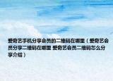 愛奇藝手機分享會員的二維碼在哪里（愛奇藝會員分享二維碼在哪里 愛奇藝會員二維碼怎么分享介紹）