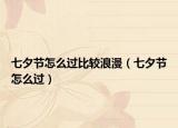 七夕節(jié)怎么過比較浪漫（七夕節(jié)怎么過）