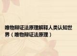 唯物辯證法原理解釋人類認(rèn)知世界（唯物辯證法原理）