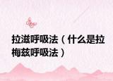 拉滋呼吸法（什么是拉梅茲呼吸法）