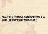 買(mǎi)二手房交的稅多還是新房交的稅多（二手房比新房多交的稅有哪些介紹）
