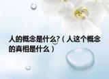 人的概念是什么?（人這個(gè)概念的真相是什么）