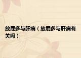 放屁多與肝?。ǚ牌ǘ嗯c肝病有關嗎）