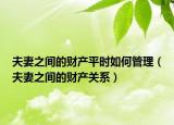 夫妻之間的財產(chǎn)平時如何管理（夫妻之間的財產(chǎn)關(guān)系）