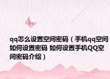 qq怎么設置空間密碼（手機qq空間如何設置密碼 如何設置手機QQ空間密碼介紹）