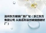 溫州東方玻璃廠新廠址（浙江東方集團公司 從屬名稱溫州玻璃鋼建材廠）
