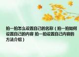 拍一拍怎么設(shè)置自己的名稱(chēng)（拍一拍如何設(shè)置自己的內(nèi)容 拍一拍設(shè)置自己內(nèi)容的方法介紹）