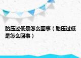 胎壓過低是怎么回事（胎壓過低是怎么回事）