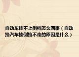自動車掛不上倒檔怎么回事（自動擋汽車掛倒擋不走的原因是什么）