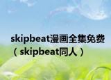 skipbeat漫畫全集免費(fèi)（skipbeat同人）