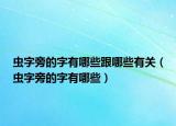 蟲字旁的字有哪些跟哪些有關(guān)（蟲字旁的字有哪些）