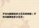 子宮內(nèi)膜厚度多少正常來例假（子宮內(nèi)膜厚度多少正常）