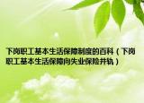 下崗職工基本生活保障制度的百科（下崗職工基本生活保障向失業(yè)保險(xiǎn)并軌）